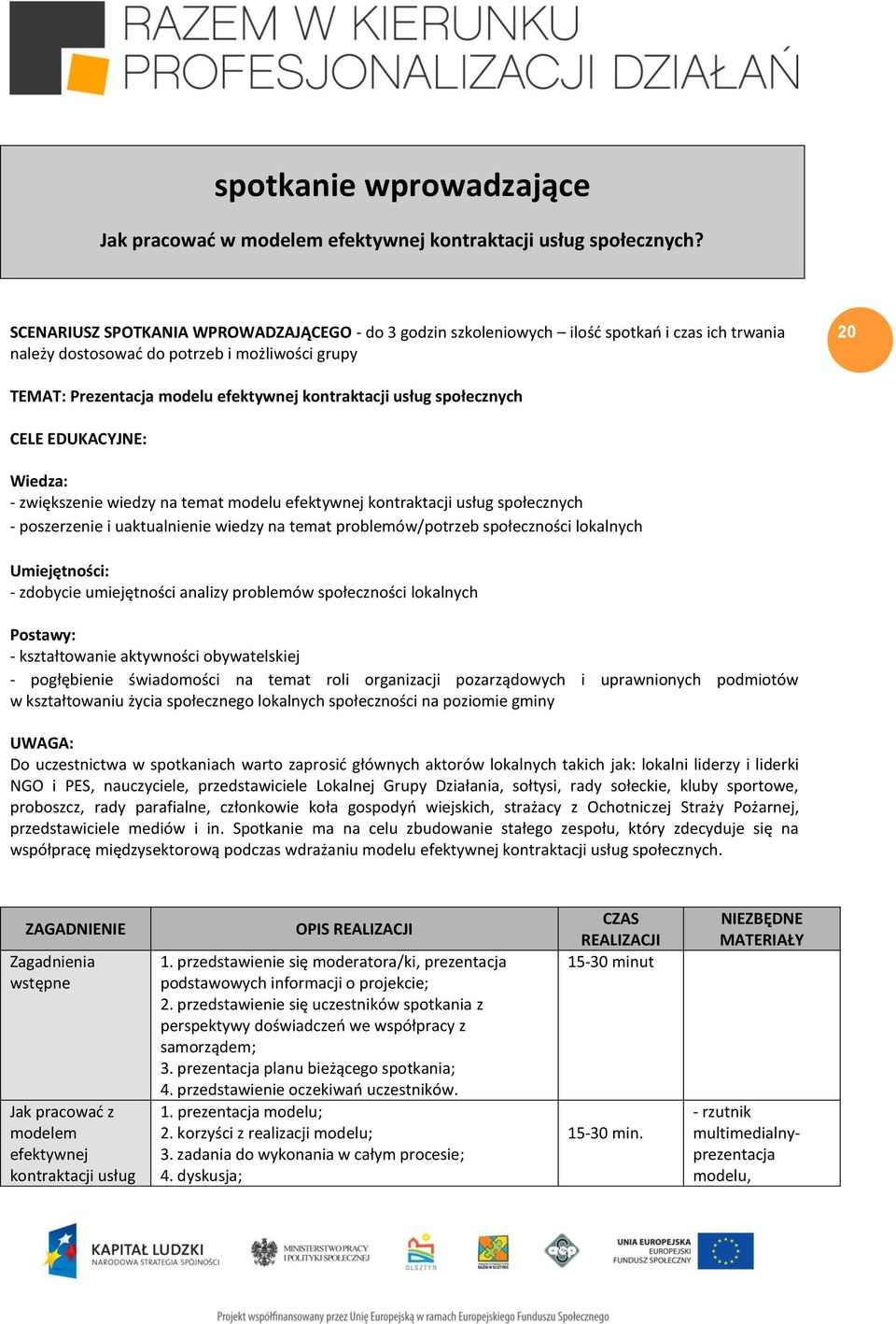 usług społecznych CELE EDUKACYJNE: Wiedza: - zwiększenie wiedzy na temat modelu efektywnej kontraktacji usług społecznych - poszerzenie i uaktualnienie wiedzy na temat problemów/potrzeb społeczności