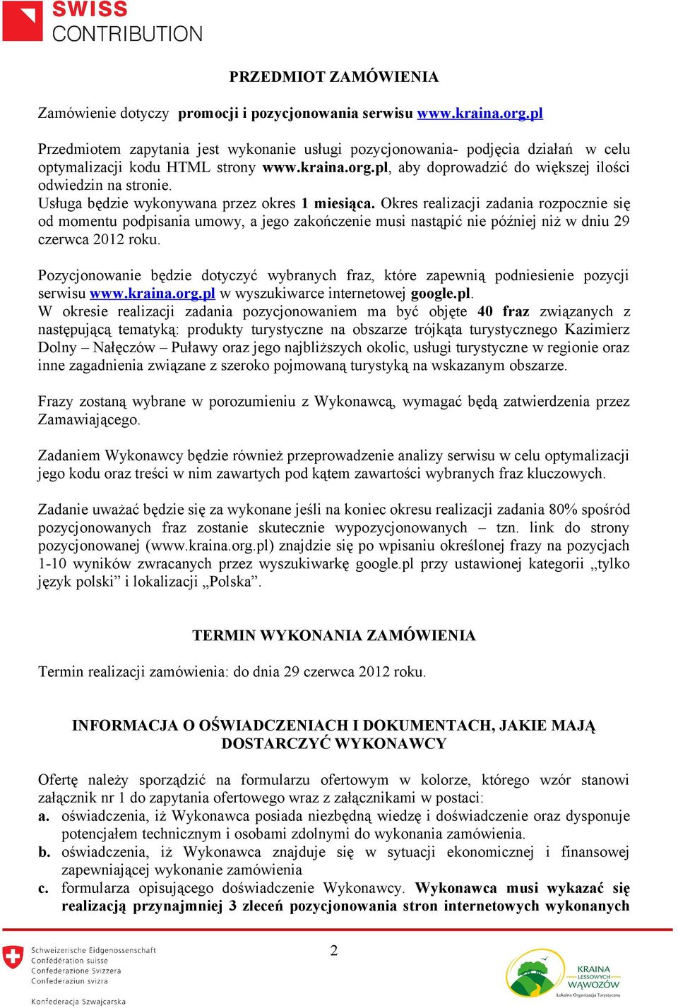 Usługa będzie wykonywana przez okres 1 miesiąca. Okres realizacji zadania rozpocznie się od momentu podpisania umowy, a jego zakończenie musi nastąpić nie później niż w dniu 29 czerwca 2012 roku.