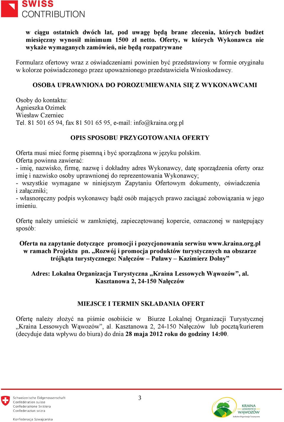 upoważnionego przedstawiciela Wnioskodawcy. OSOBA UPRAWNIONA DO POROZUMIEWANIA SIĘ Z WYKONAWCAMI Osoby do kontaktu: Agnieszka Ozimek Wiesław Czerniec Tel.