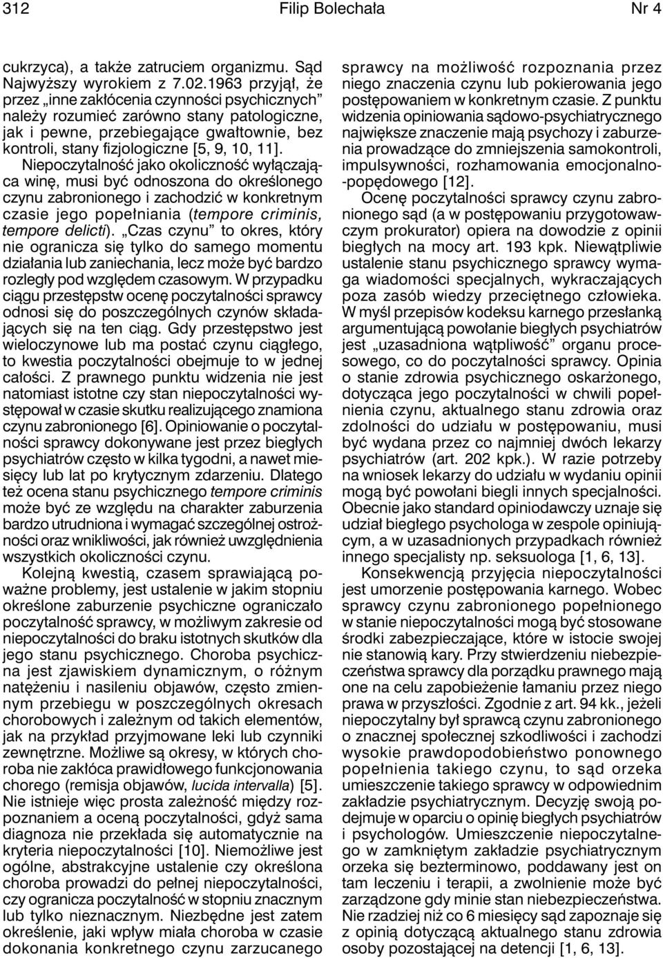 Niepoczytalność jako okoliczność wyłączająca winę, musi być odnoszona do określonego czynu zabronionego i zachodzić w konkretnym czasie jego popełniania (tempore criminis, tempore delicti).