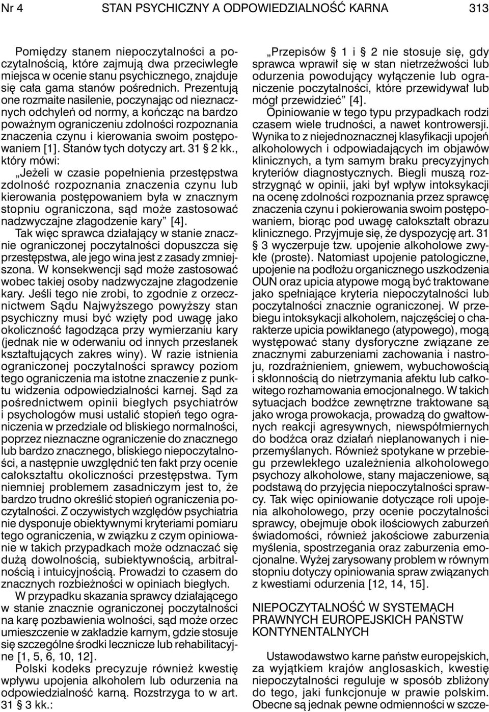 Prezentują one rozmaite nasilenie, poczynając od nieznacznych odchyleń od normy, a kończąc na bardzo poważnym ograniczeniu zdolności rozpoznania znaczenia czynu i kierowania swoim postępowaniem [1].