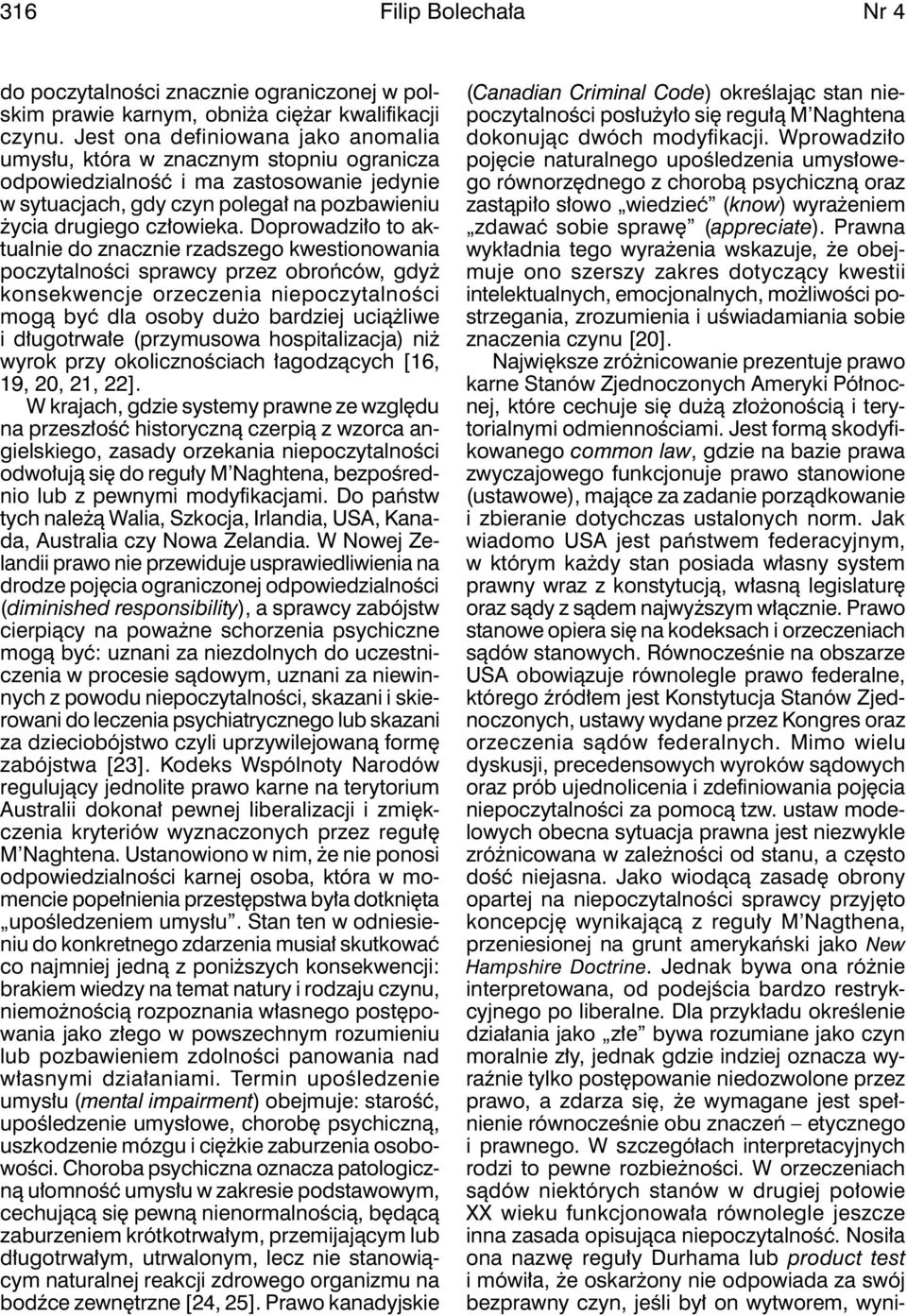 Doprowadziło to aktualnie do znacznie rzadszego kwestionowania poczytalności sprawcy przez obrońców, gdyż konsekwencje orzeczenia niepoczytalności mogą być dla osoby dużo bardziej uciążliwe i