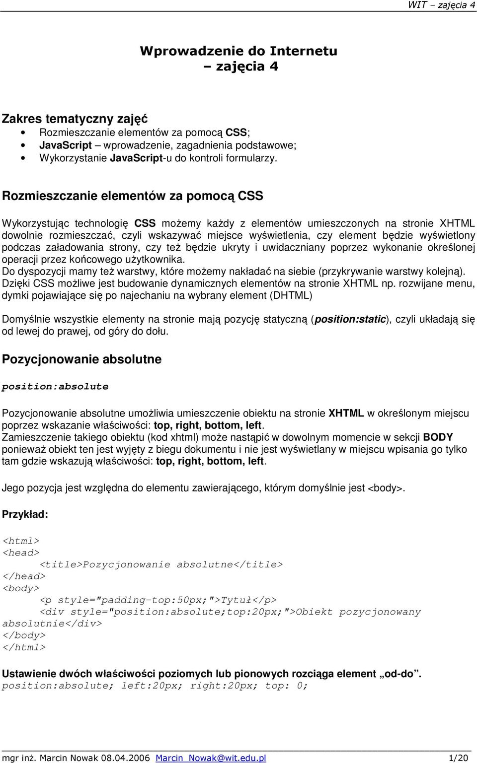 będzie wyświetlony podczas załadowania strony, czy też będzie ukryty i uwidaczniany poprzez wykonanie określonej operacji przez końcowego użytkownika.