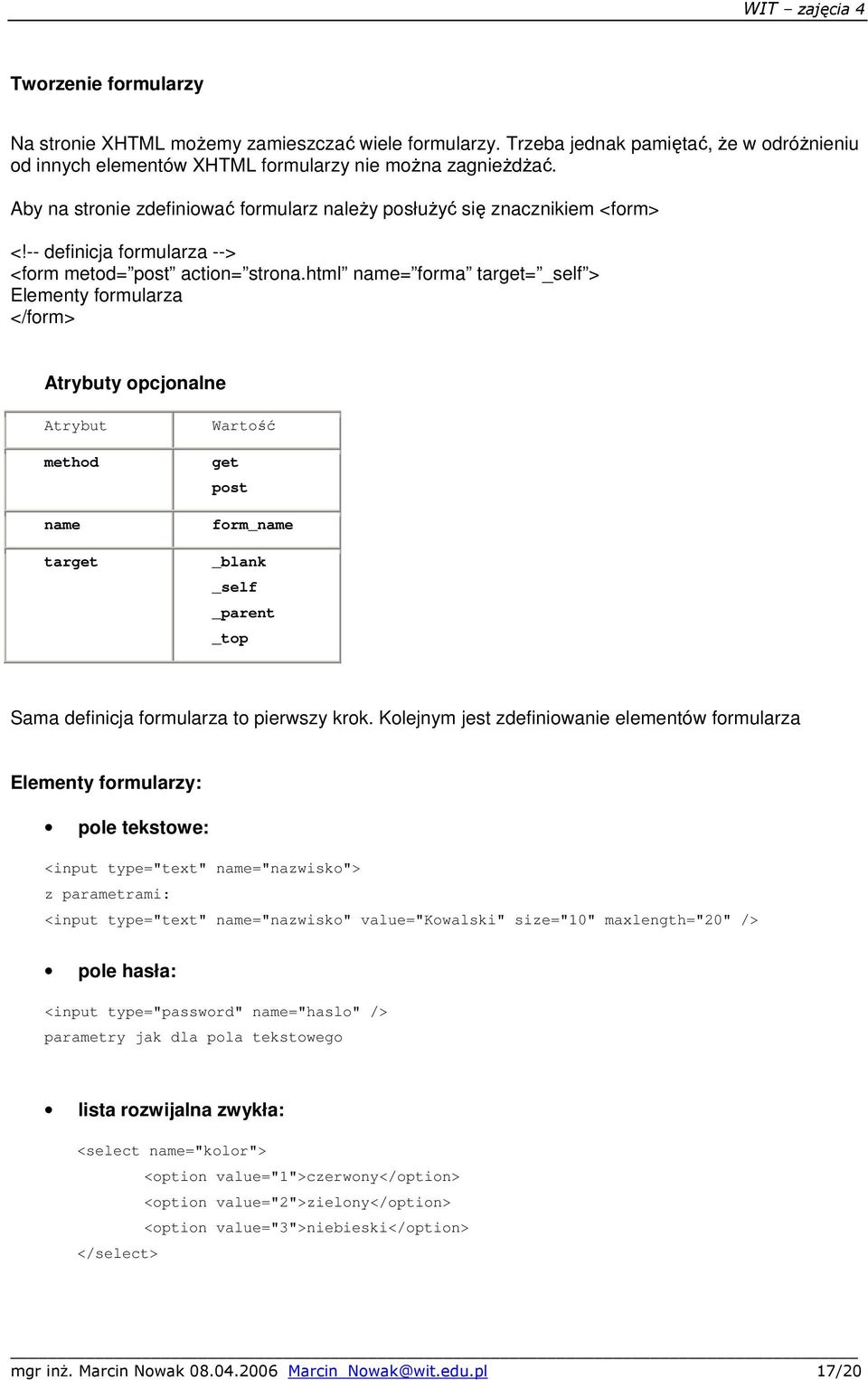 html name= forma target= _self > Elementy formularza </form> Atrybuty opcjonalne Atrybut method name target Wartość get post form_name _blank _self _parent _top Sama definicja formularza to pierwszy