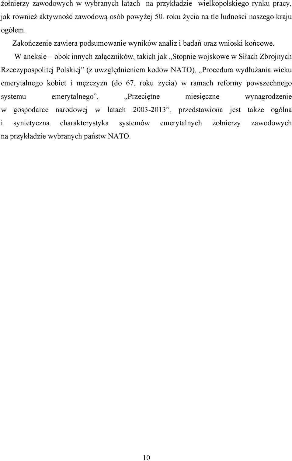 W aneksie obok innych załączników, takich jak Stopnie wojskowe w Siłach Zbrojnych Rzeczypospolitej Polskiej (z uwzględnieniem kodów NATO), Procedura wydłużania wieku emerytalnego kobiet i