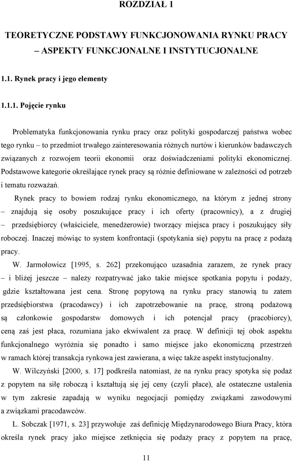 1. Rynek pracy i jego elementy 1.1.1. Pojęcie rynku Problematyka funkcjonowania rynku pracy oraz polityki gospodarczej państwa wobec tego rynku to przedmiot trwałego zainteresowania różnych nurtów i