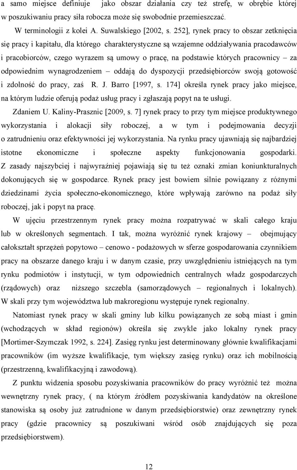 pracownicy za odpowiednim wynagrodzeniem oddają do dyspozycji przedsiębiorców swoją gotowość i zdolność do pracy, zaś R. J. Barro [1997, s.