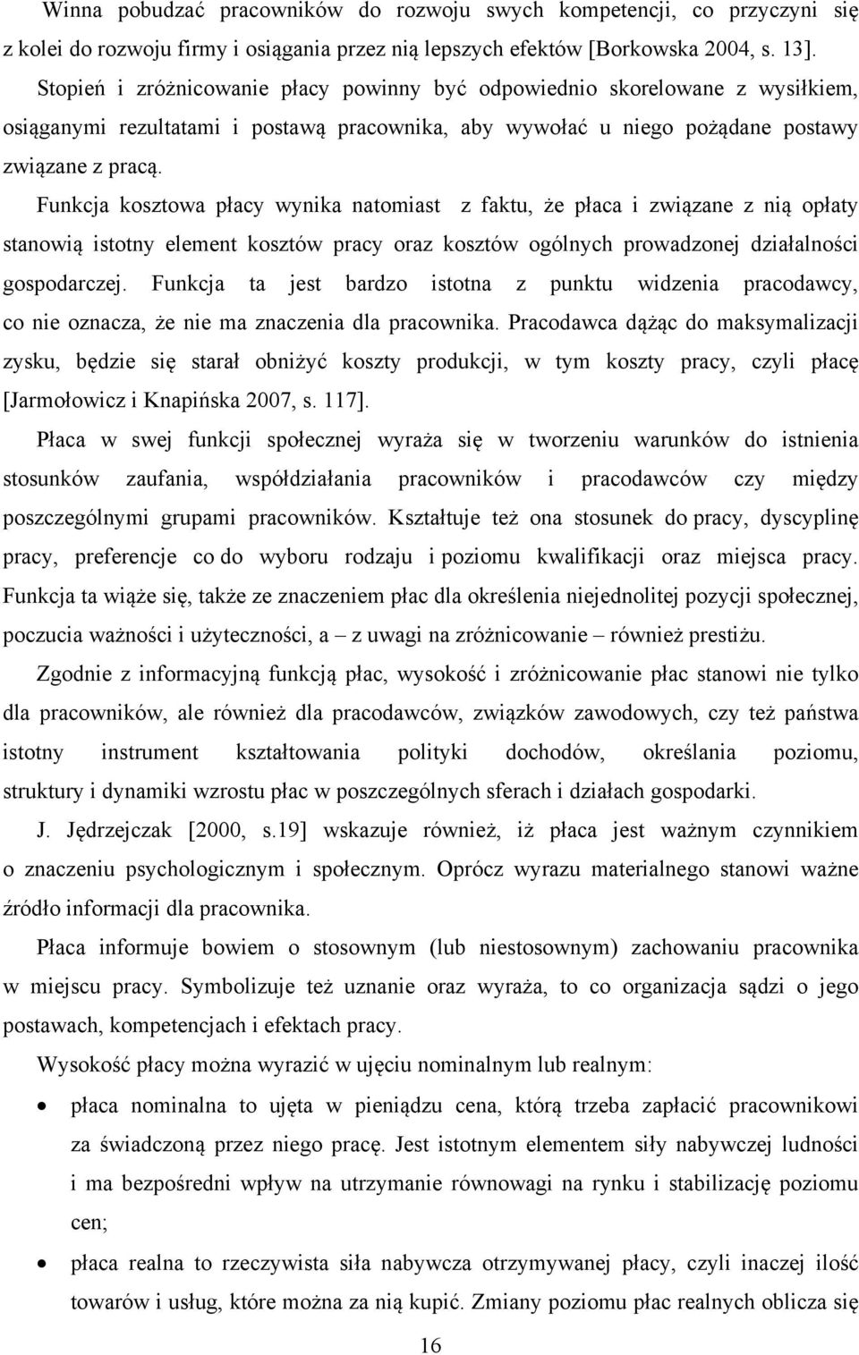 Funkcja kosztowa płacy wynika natomiast z faktu, że płaca i związane z nią opłaty stanowią istotny element kosztów pracy oraz kosztów ogólnych prowadzonej działalności gospodarczej.