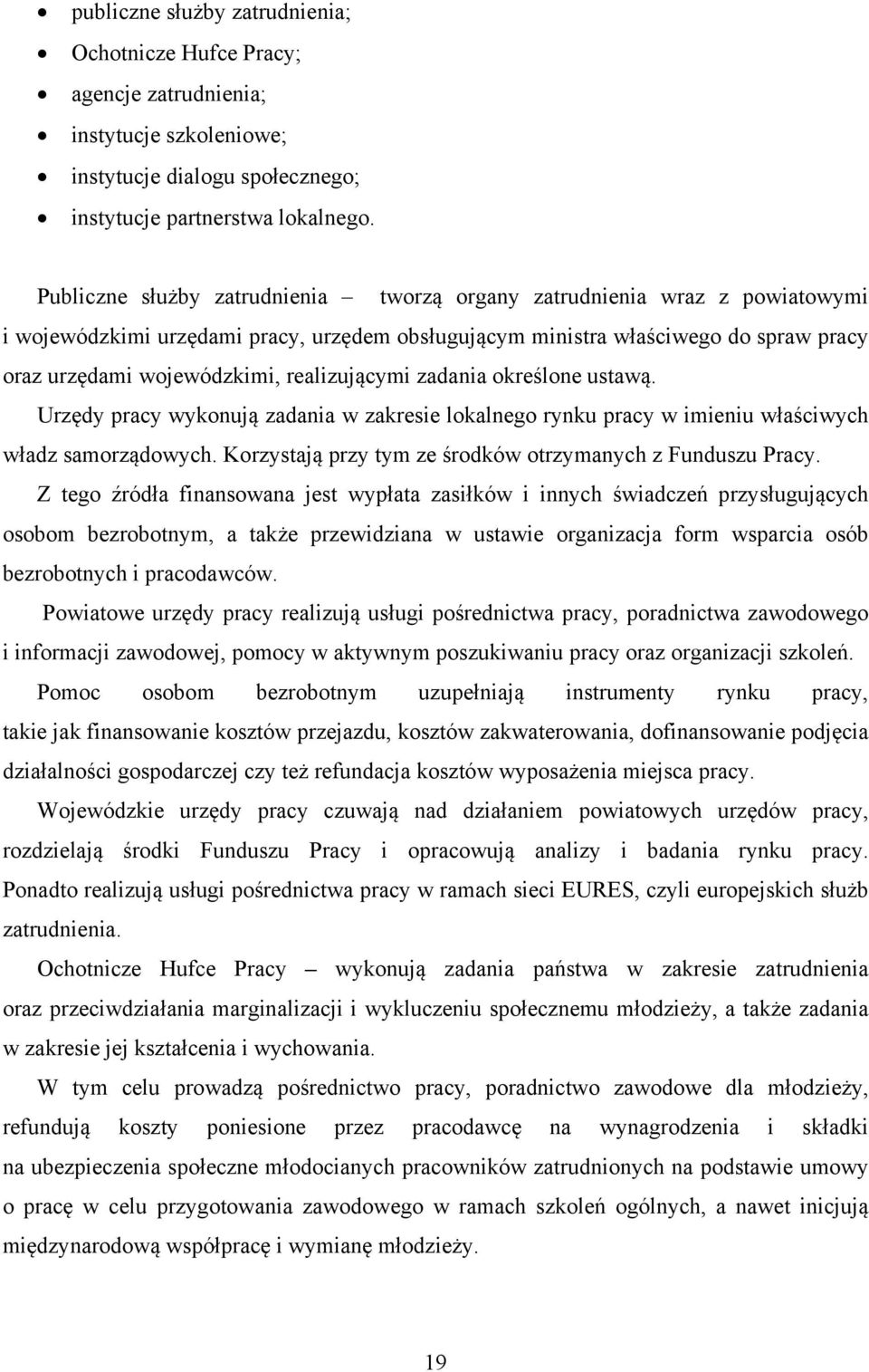 realizującymi zadania określone ustawą. Urzędy pracy wykonują zadania w zakresie lokalnego rynku pracy w imieniu właściwych władz samorządowych.