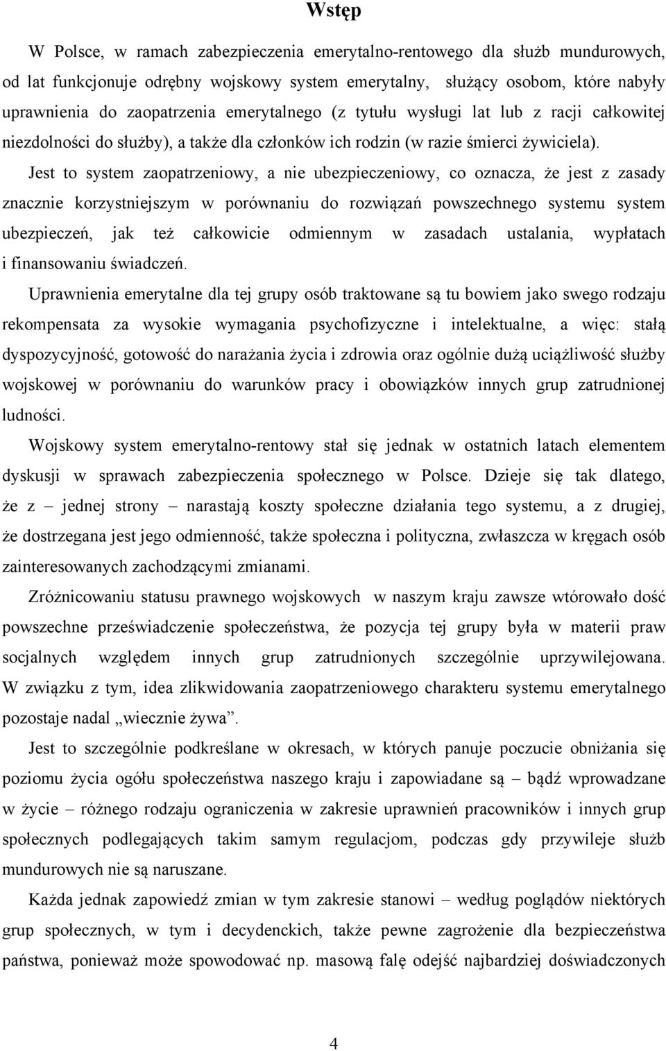 Jest to system zaopatrzeniowy, a nie ubezpieczeniowy, co oznacza, że jest z zasady znacznie korzystniejszym w porównaniu do rozwiązań powszechnego systemu system ubezpieczeń, jak też całkowicie