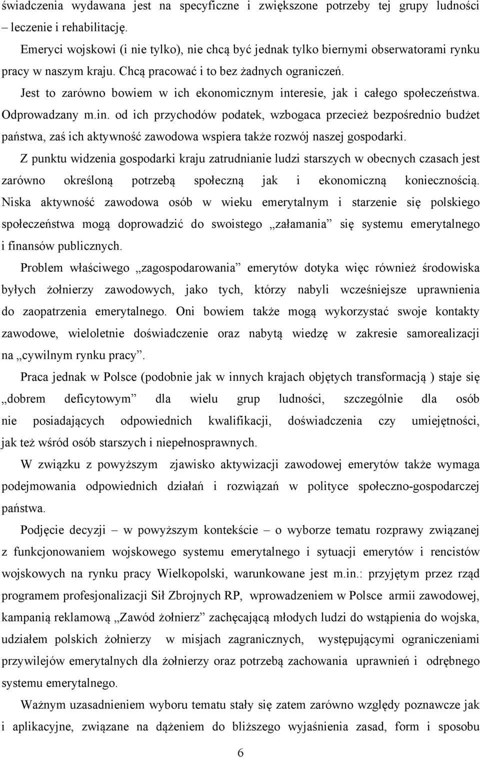 Jest to zarówno bowiem w ich ekonomicznym interesie, jak i całego społeczeństwa. Odprowadzany m.in. od ich przychodów podatek, wzbogaca przecież bezpośrednio budżet państwa, zaś ich aktywność zawodowa wspiera także rozwój naszej gospodarki.