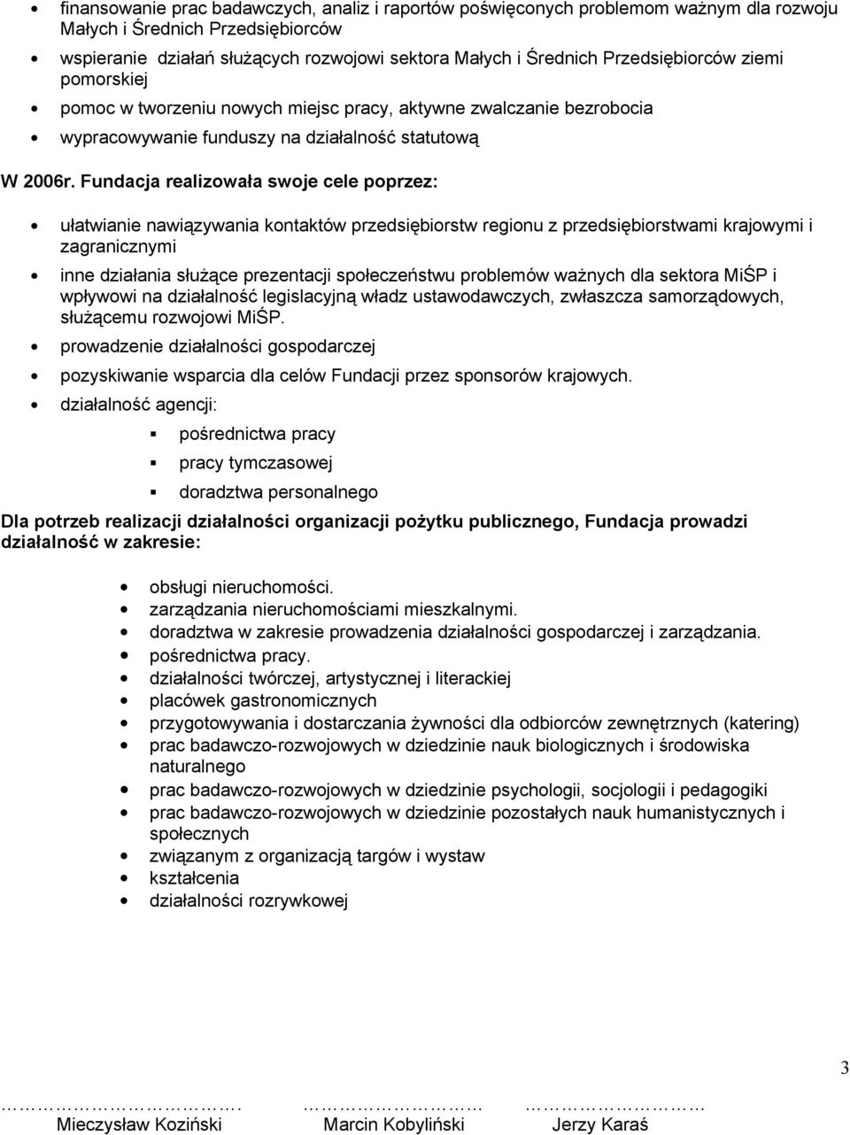 Fundacja realizowała swoje cele poprzez: ułatwianie nawiązywania kontaktów przedsiębiorstw regionu z przedsiębiorstwami krajowymi i zagranicznymi inne działania służące prezentacji społeczeństwu