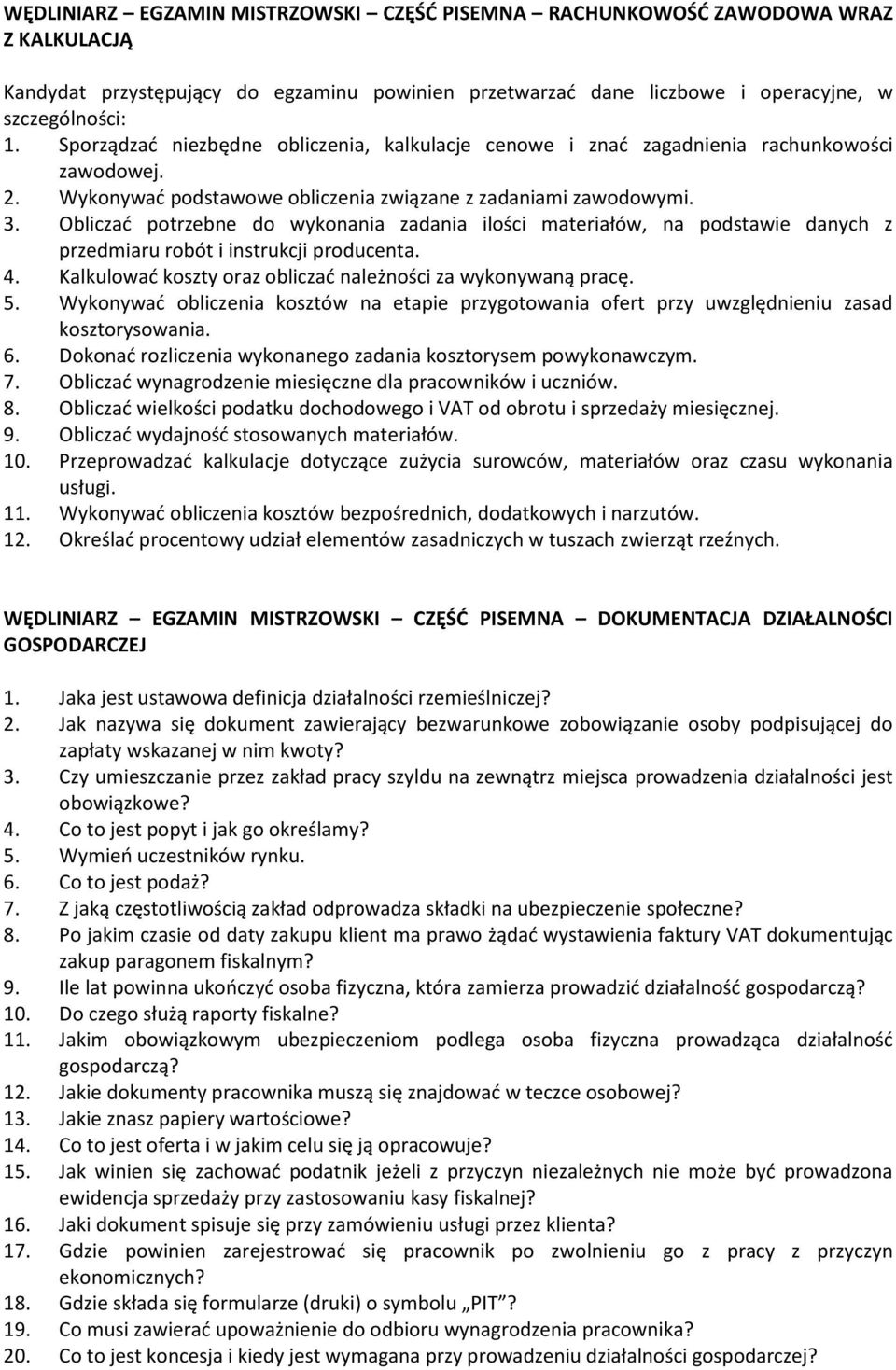 Obliczać potrzebne do wykonania zadania ilości materiałów, na podstawie danych z przedmiaru robót i instrukcji producenta. 4. Kalkulować koszty oraz obliczać należności za wykonywaną pracę. 5.