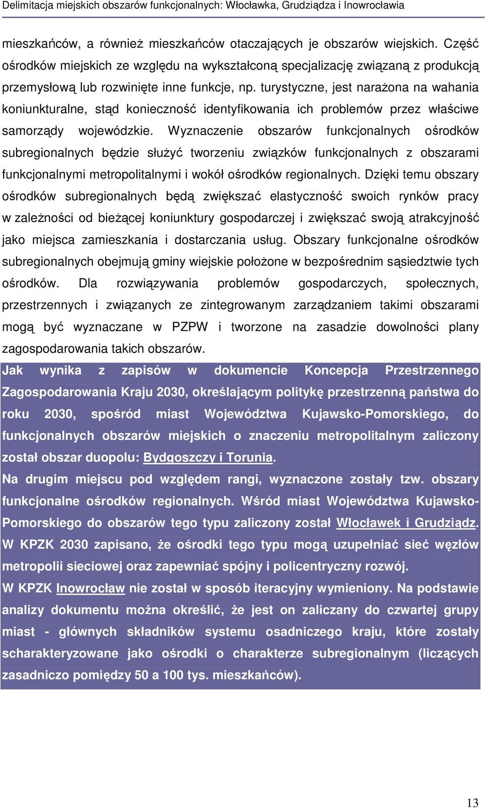 turystyczne, jest narażona na wahania koniunkturalne, stąd konieczność identyfikowania ich problemów przez właściwe samorządy wojewódzkie.