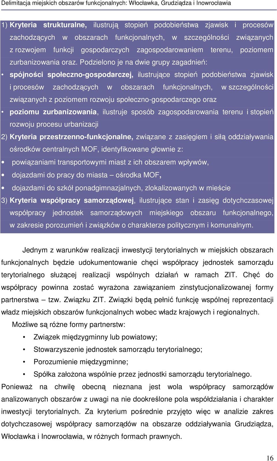 Podzielono je na dwie grupy zagadnień: spójności społeczno-gospodarczej, ilustrujące stopień podobieństwa zjawisk i procesów zachodzących w obszarach funkcjonalnych, w szczególności związanych z