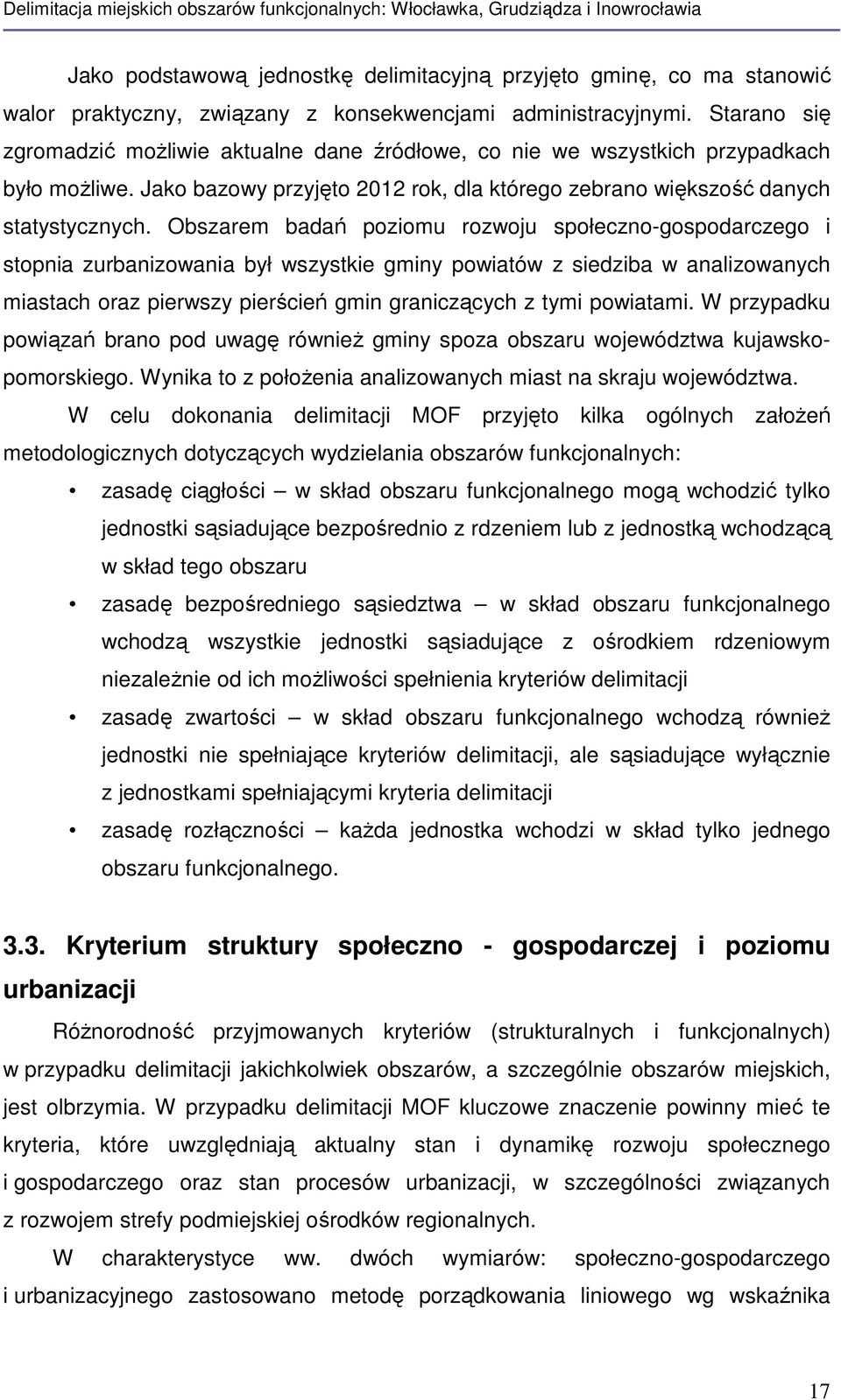 Obszarem badań poziomu rozwoju społeczno-gospodarczego i stopnia zurbanizowania był wszystkie gminy powiatów z siedziba w analizowanych miastach oraz pierwszy pierścień gmin graniczących z tymi