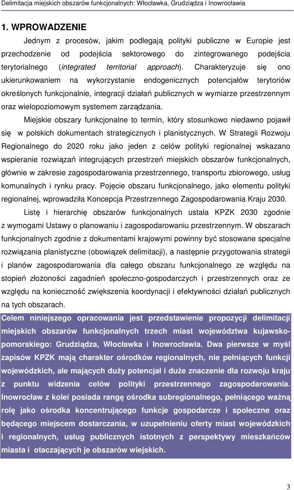 Charakteryzuje się ono ukierunkowaniem na wykorzystanie endogenicznych potencjałów terytoriów określonych funkcjonalnie, integracji działań publicznych w wymiarze przestrzennym oraz wielopoziomowym