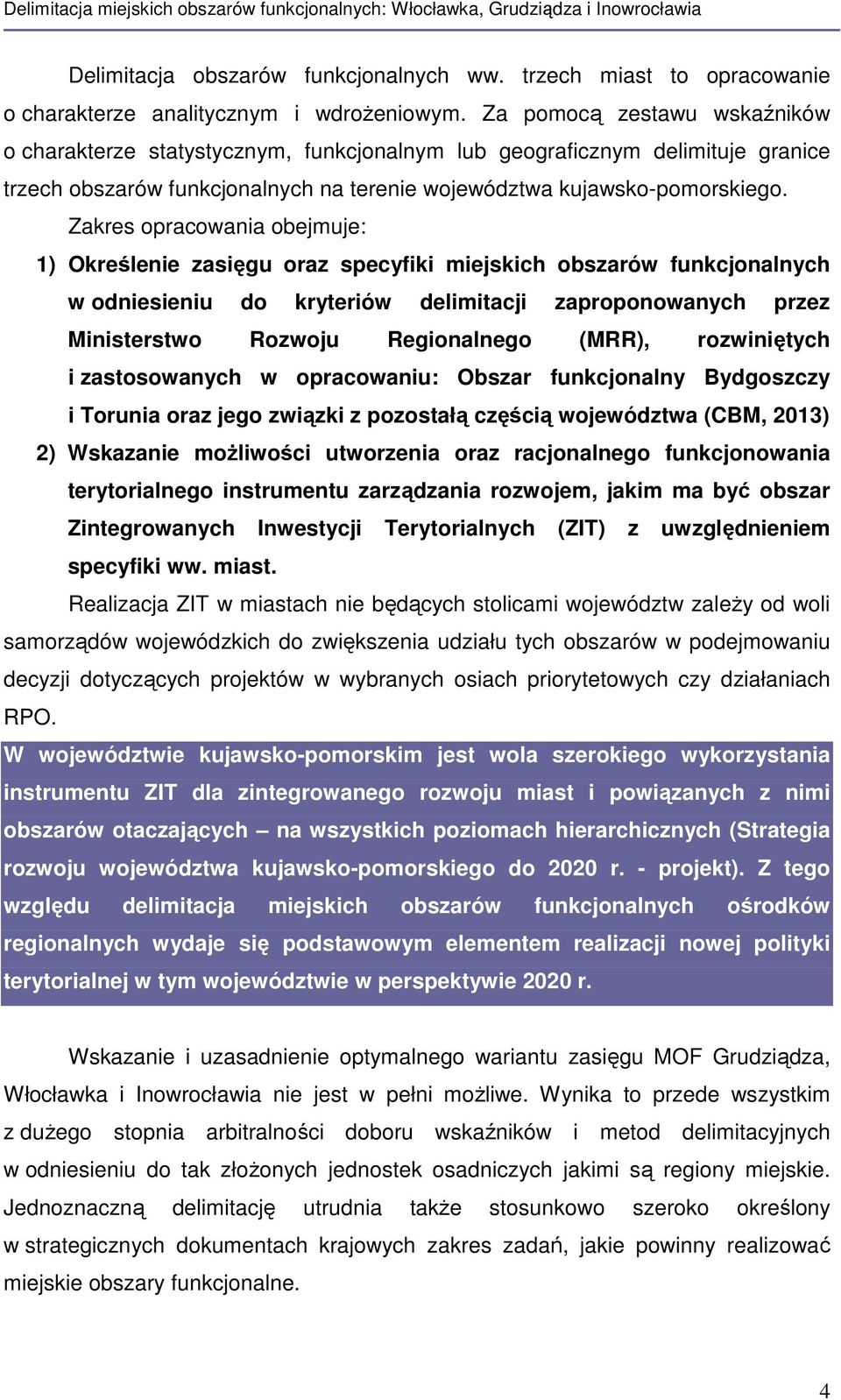 Zakres opracowania obejmuje: 1) Określenie zasięgu oraz specyfiki miejskich obszarów funkcjonalnych w odniesieniu do kryteriów delimitacji zaproponowanych przez Ministerstwo Rozwoju Regionalnego