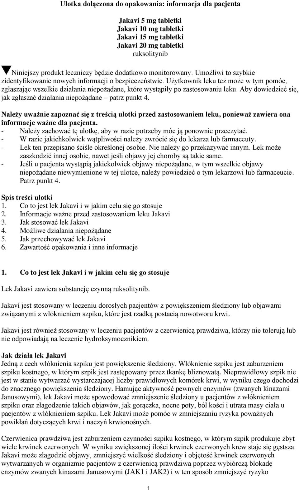 Użytkownik leku też może w tym pomóc, zgłaszając wszelkie działania niepożądane, które wystąpiły po zastosowaniu leku. Aby dowiedzieć się, jak zgłaszać działania niepożądane patrz punkt 4.