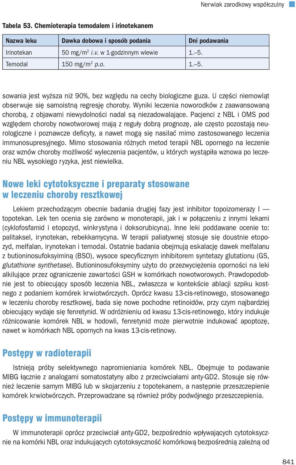 Pacjenci z NBL i OMS pod względem choroby nowotworowej mają z reguły dobrą prognozę, ale często pozostają neurologiczne i poznawcze deficyty, a nawet mogą się nasilać mimo zastosowanego leczenia