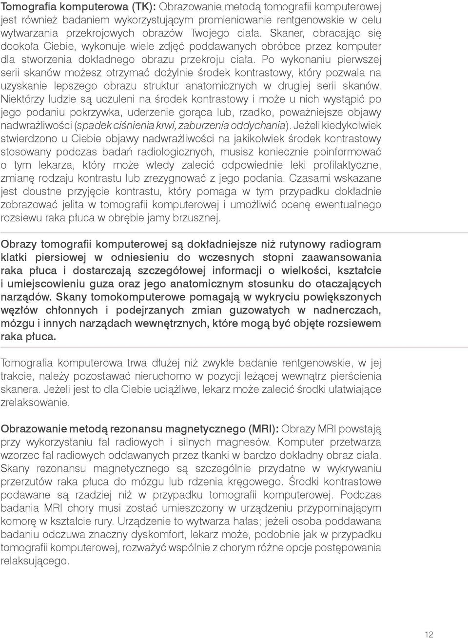 Po wykonaniu pierwszej serii skanów możesz otrzymać dożylnie środek kontrastowy, który pozwala na uzyskanie lepszego obrazu struktur anatomicznych w drugiej serii skanów.