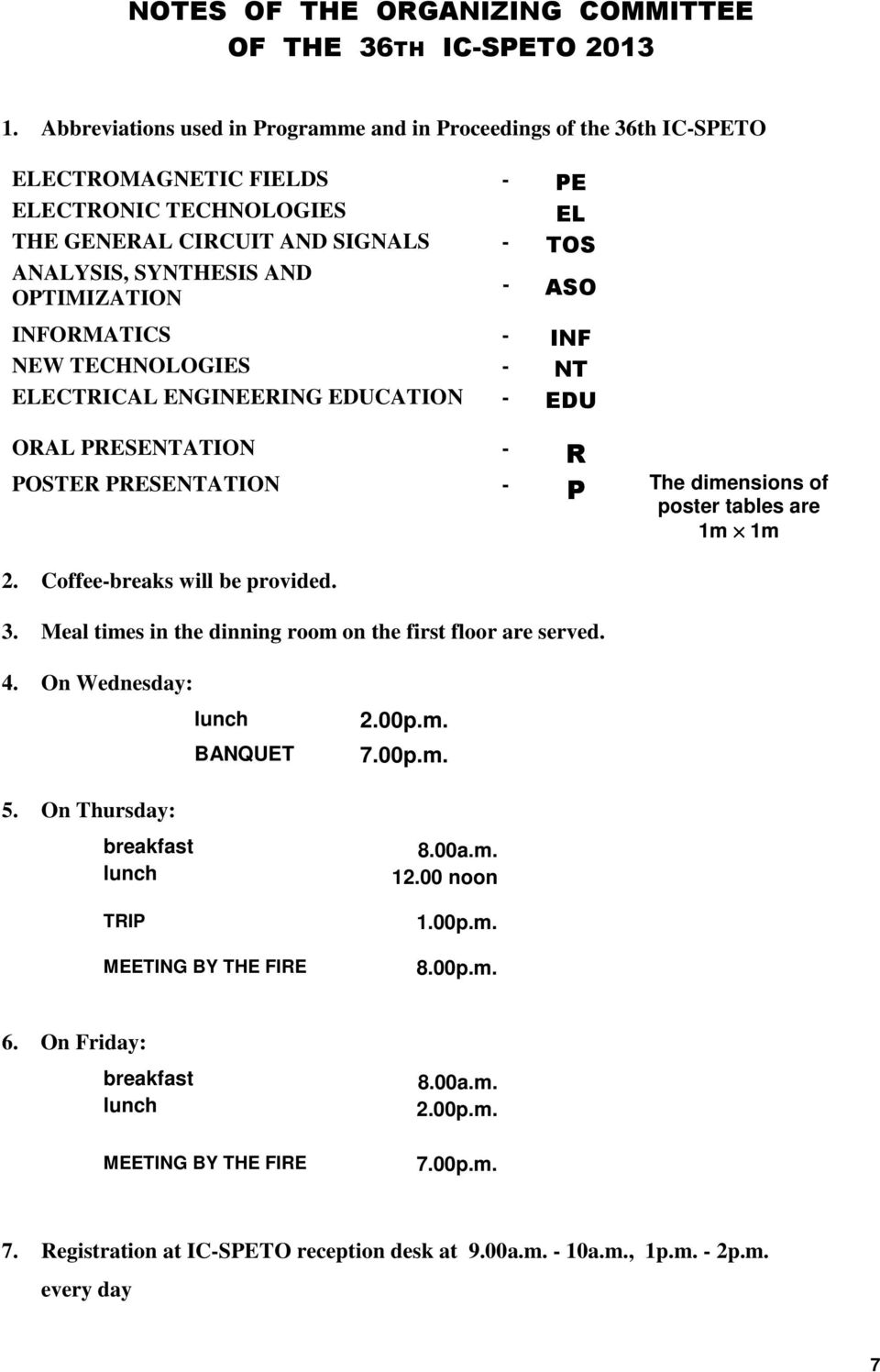 ASO INFORMATICS - INF NEW TECHNOLOGIES - NT ELECTRICAL ENGINEERING EDUCATION - EDU ORAL RESENTATION - R OSTER RESENTATION - The dimensions of poster tables are 1m 1m 2. Coffee-breaks will be provided.