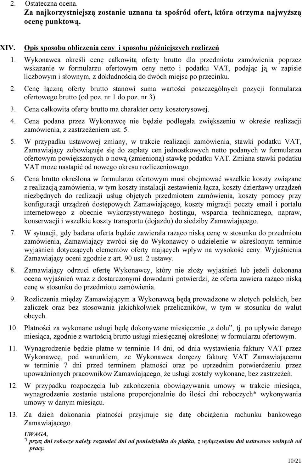 dwóch miejsc po przecinku. 2. Cenę łączną oferty brutto stanowi suma wartości poszczególnych pozycji formularza ofertowego brutto (od poz. nr 1 do poz. nr 3)