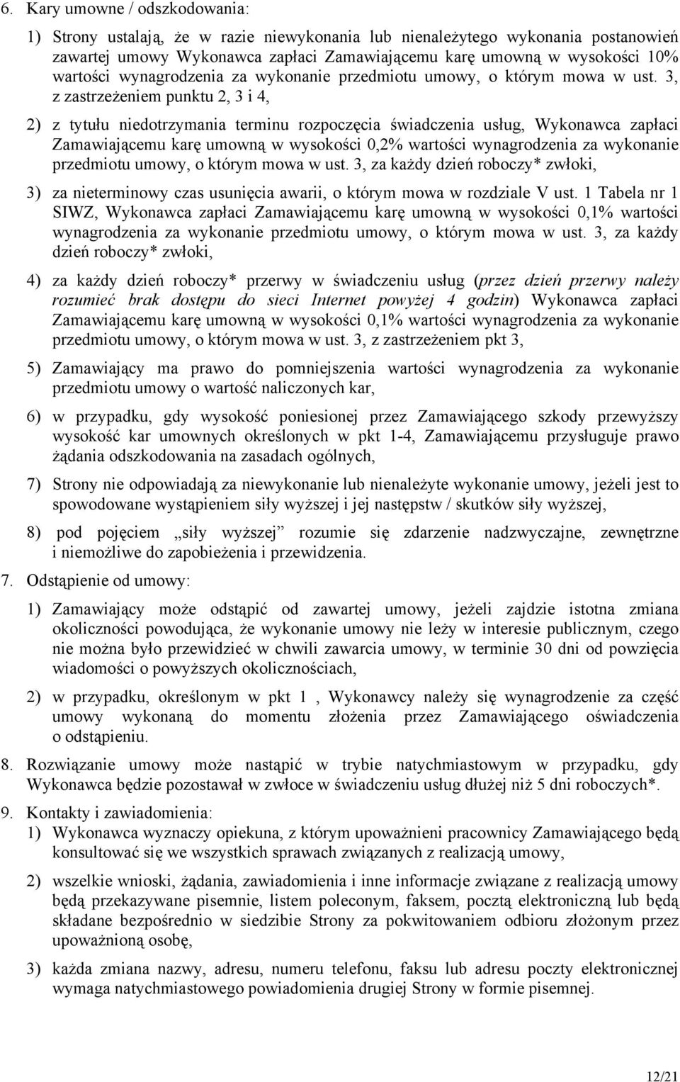 3, z zastrzeżeniem punktu 2, 3 i 4, 2) z tytułu niedotrzymania terminu rozpoczęcia świadczenia usług, Wykonawca zapłaci Zamawiającemu karę umowną w wysokości 0,2% wartości  3, za każdy dzień roboczy*