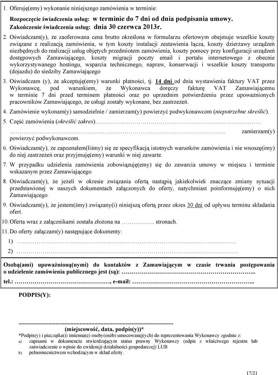 Oświadczam(y), że zaoferowana cena brutto określona w formularzu ofertowym obejmuje wszelkie koszty związane z realizacją zamówienia, w tym koszty instalacji zestawienia łącza, koszty dzierżawy