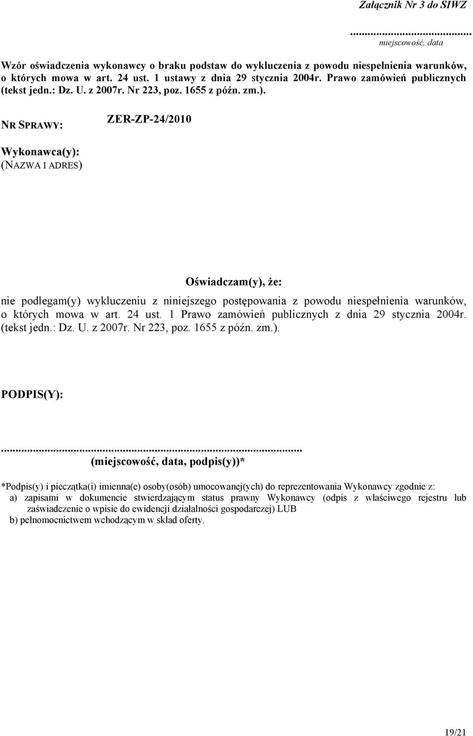 NR SPRAWY: ZER-ZP-24/2010 Wykonawca(y): (NAZWA I ADRES) Oświadczam(y), że: nie podlegam(y) wykluczeniu z niniejszego postępowania z powodu niespełnienia warunków, o których mowa w art. 24 ust.