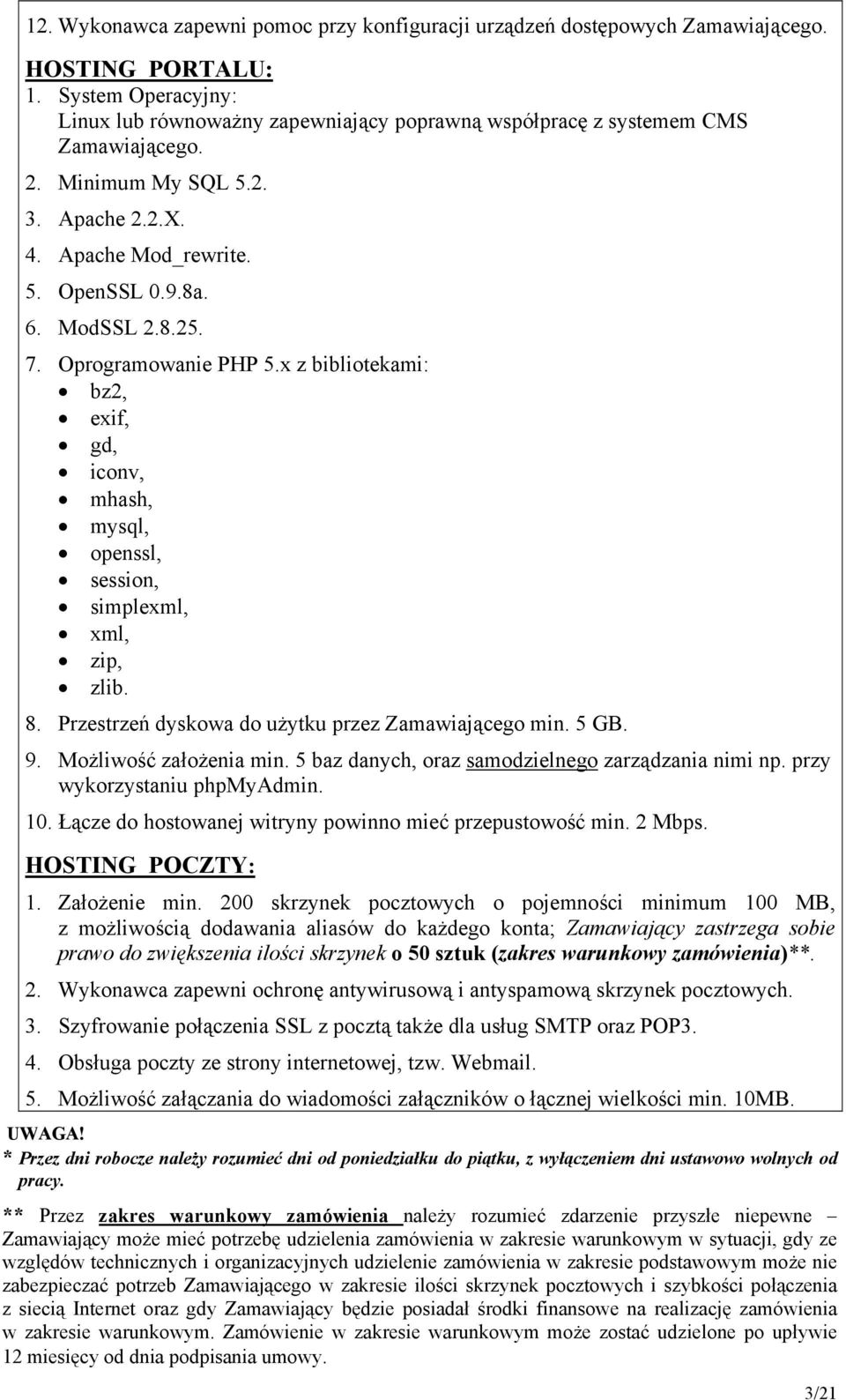 7. Oprogramowanie PHP 5.x z bibliotekami: bz2, exif, gd, iconv, mhash, mysql, openssl, session, simplexml, xml, zip, zlib. 8. Przestrzeń dyskowa do użytku przez Zamawiającego min. 5 GB. 9.