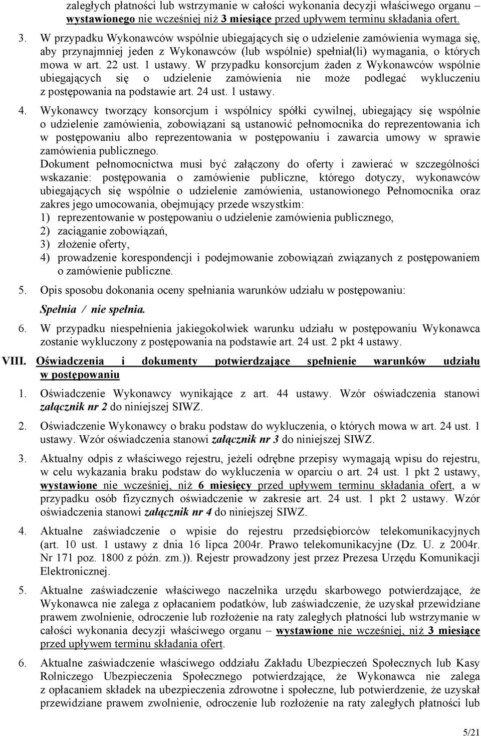 W przypadku Wykonawców wspólnie ubiegających się o udzielenie zamówienia wymaga się, aby przynajmniej jeden z Wykonawców (lub wspólnie) spełniał(li) wymagania, o których mowa w art. 22 ust. 1 ustawy.