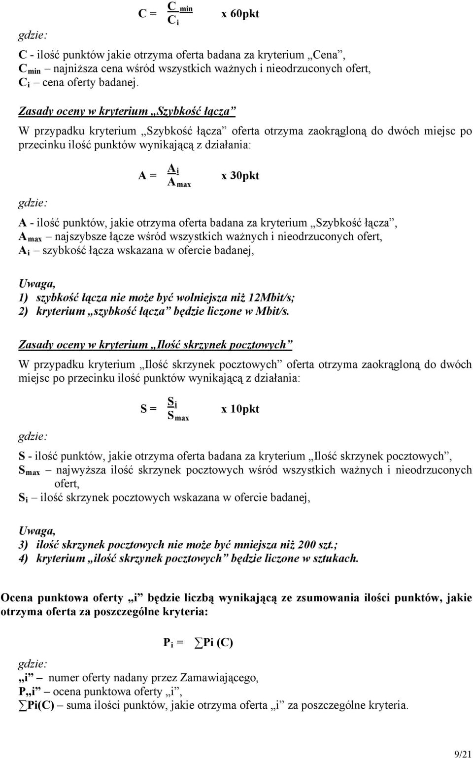 A - ilość punktów, jakie otrzyma oferta badana za kryterium Szybkość łącza, A max najszybsze łącze wśród wszystkich ważnych i nieodrzuconych ofert, A i szybkość łącza wskazana w ofercie badanej,