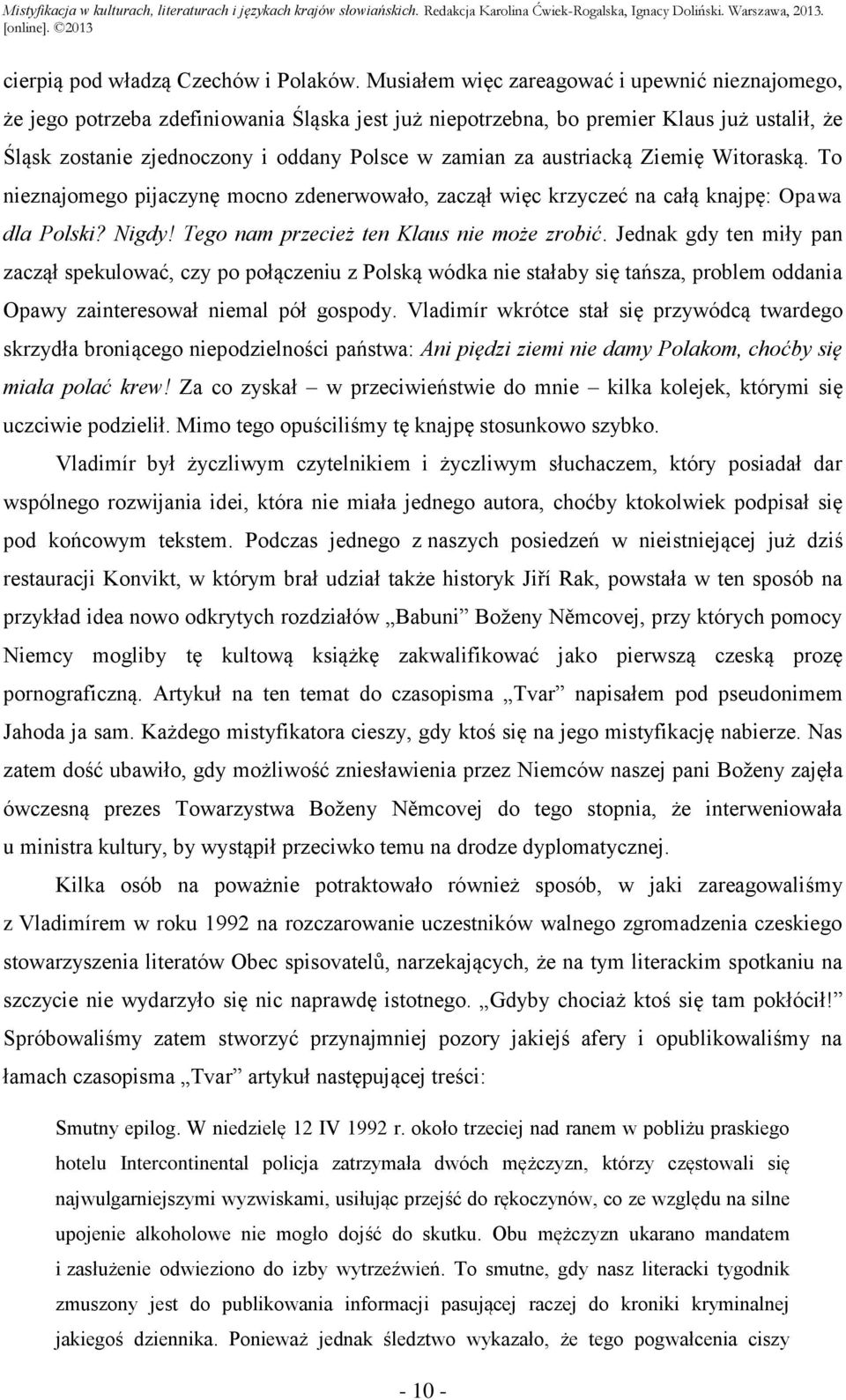 austriacką Ziemię Witoraską. To nieznajomego pijaczynę mocno zdenerwowało, zaczął więc krzyczeć na całą knajpę: Opawa dla Polski? Nigdy! Tego nam przecież ten Klaus nie może zrobić.