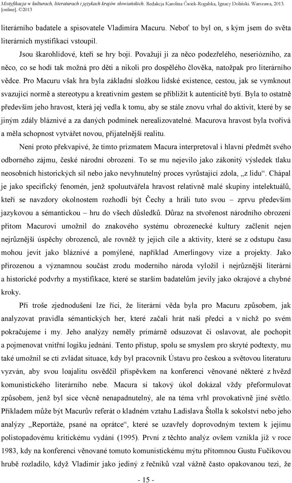 Pro Macuru však hra byla základní složkou lidské existence, cestou, jak se vymknout svazující normě a stereotypu a kreativním gestem se přiblížit k autenticitě bytí.