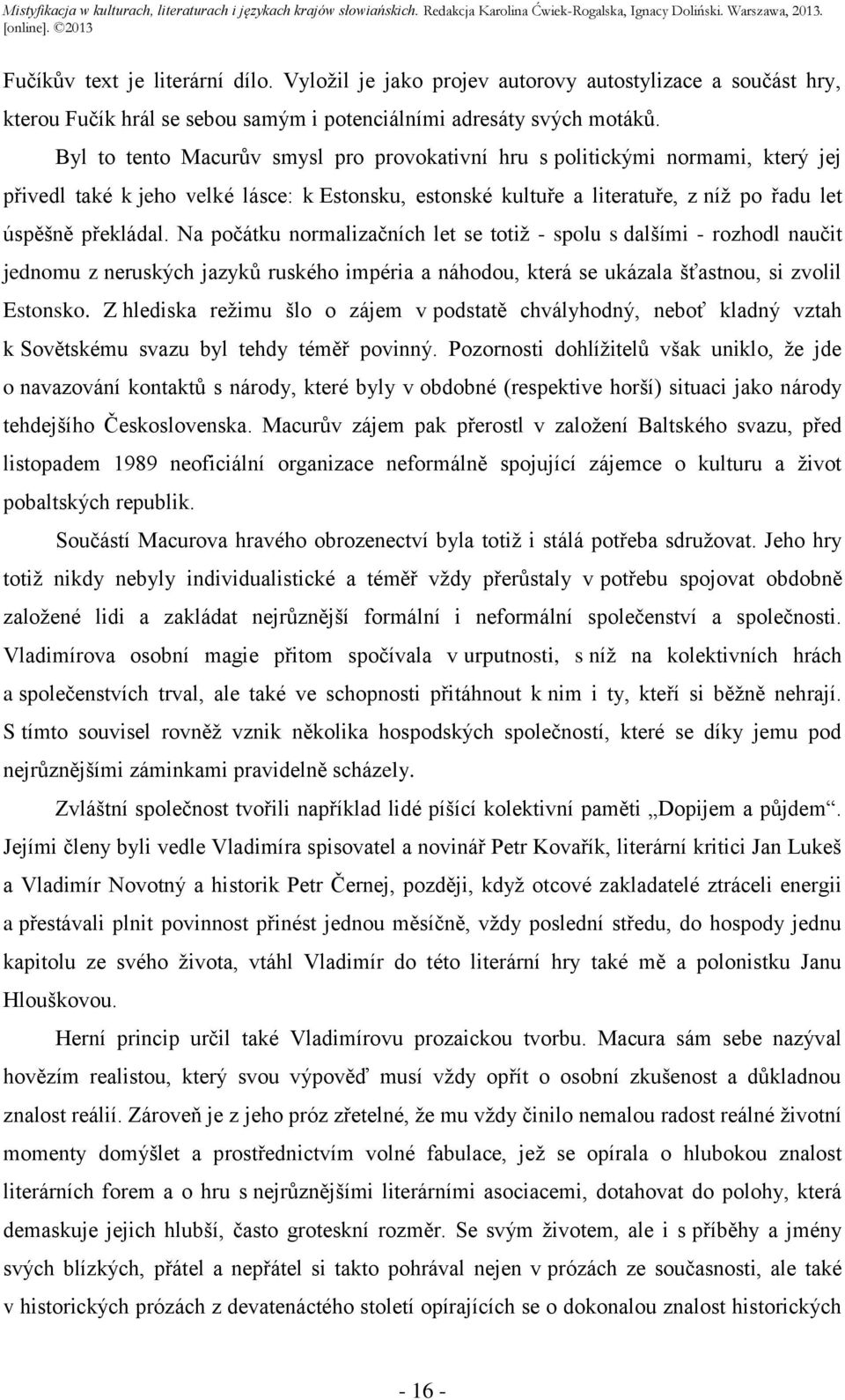 Na počátku normalizačních let se totiž - spolu s dalšími - rozhodl naučit jednomu z neruských jazyků ruského impéria a náhodou, která se ukázala šťastnou, si zvolil Estonsko.