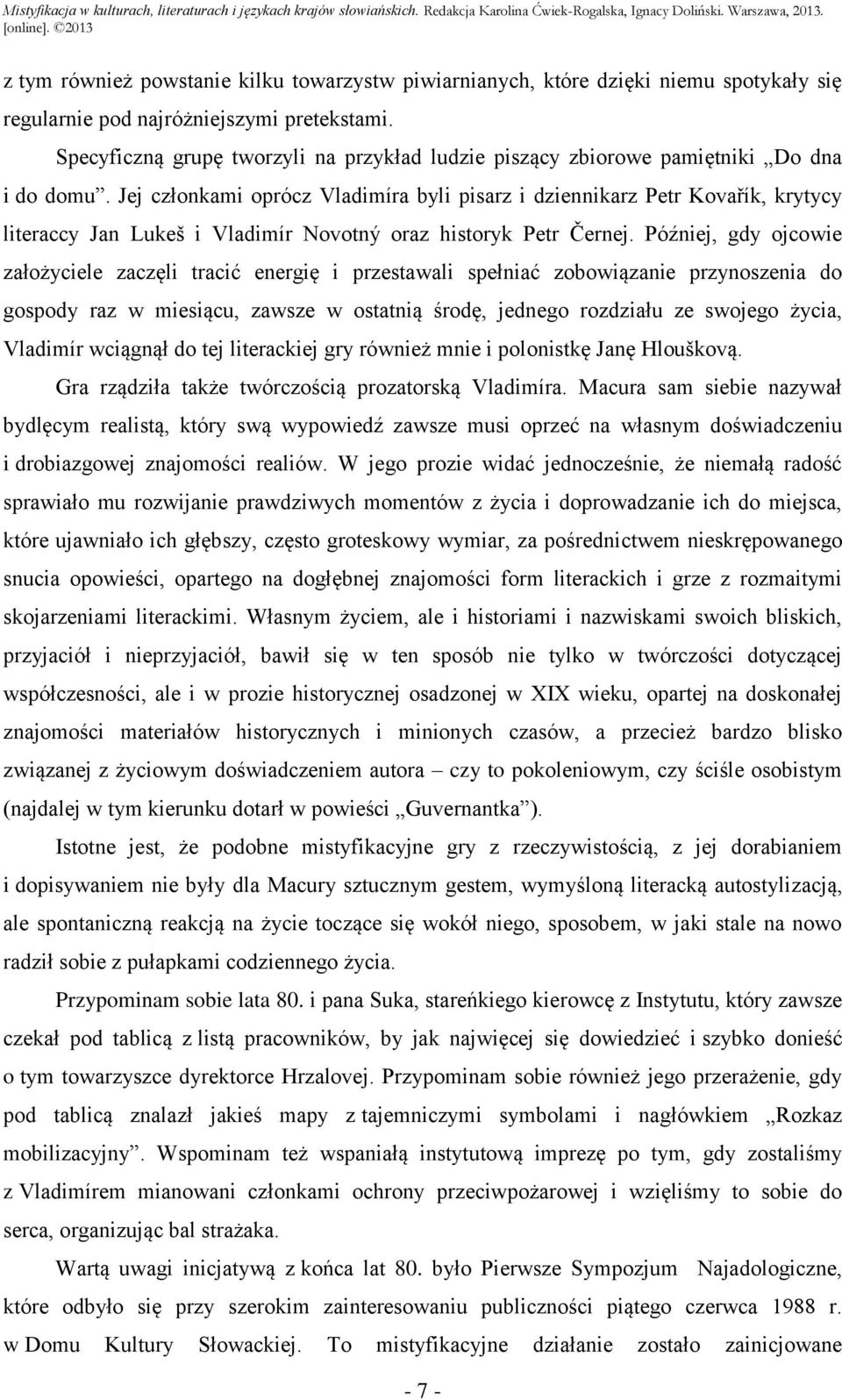 Jej członkami oprócz Vladimíra byli pisarz i dziennikarz Petr Kovařík, krytycy literaccy Jan Lukeš i Vladimír Novotný oraz historyk Petr Černej.