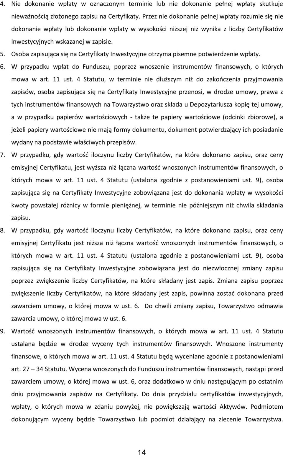 Osoba zapisująca się na Certyfikaty Inwestycyjne otrzyma pisemne potwierdzenie wpłaty. 6. W przypadku wpłat do Funduszu, poprzez wnoszenie instrumentów finansowych, o których mowa w art. 11 ust.