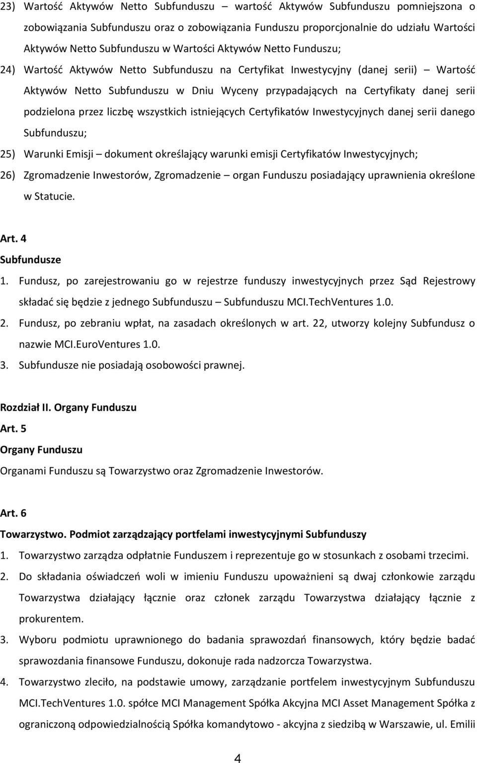 serii podzielona przez liczbę wszystkich istniejących Certyfikatów Inwestycyjnych danej serii danego Subfunduszu; 25) Warunki Emisji dokument określający warunki emisji Certyfikatów Inwestycyjnych;