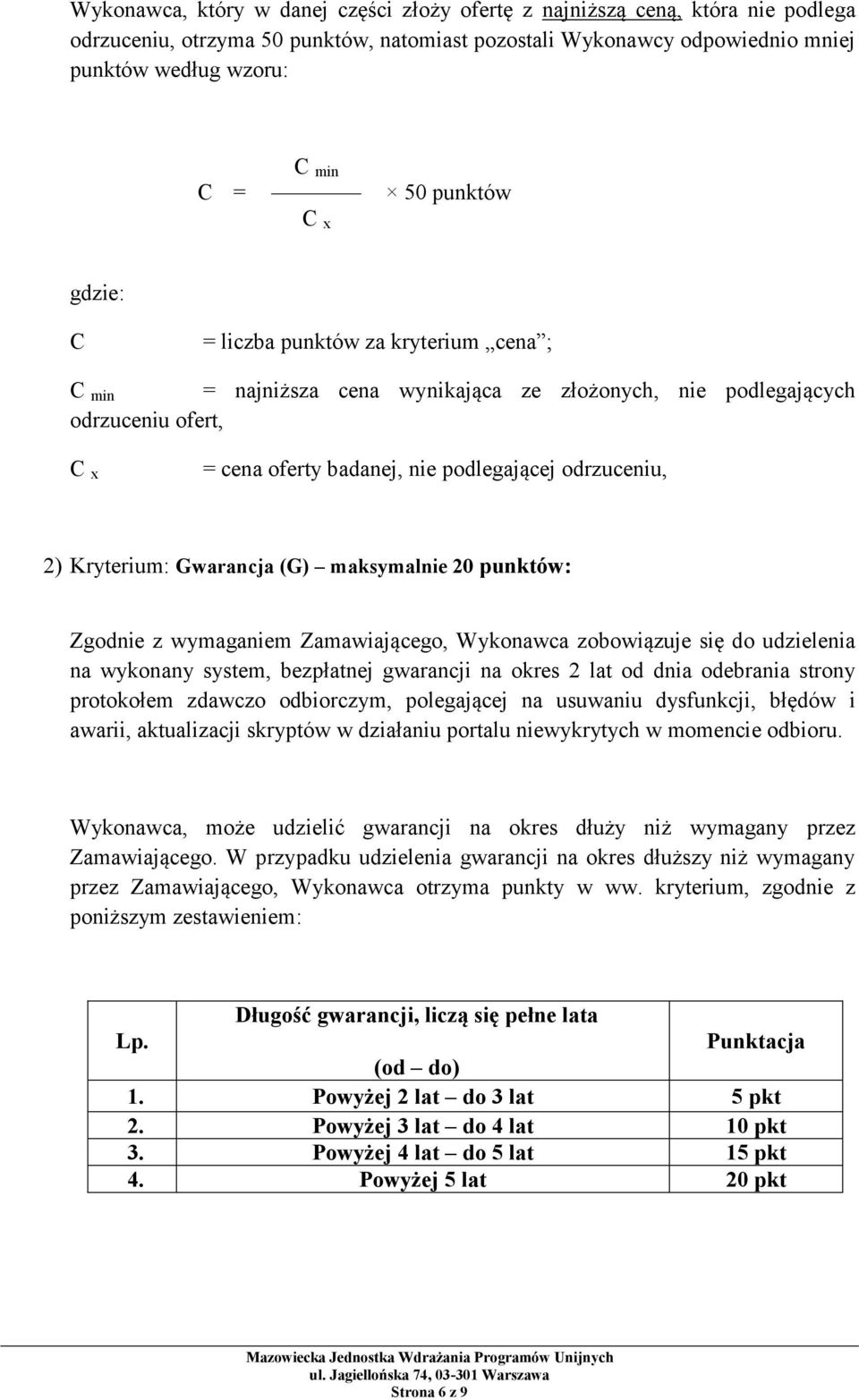 2) Kryterium: Gwarancja (G) maksymalnie 20 punktów: Zgodnie z wymaganiem Zamawiającego, Wykonawca zobowiązuje się do udzielenia na wykonany system, bezpłatnej gwarancji na okres 2 lat od dnia