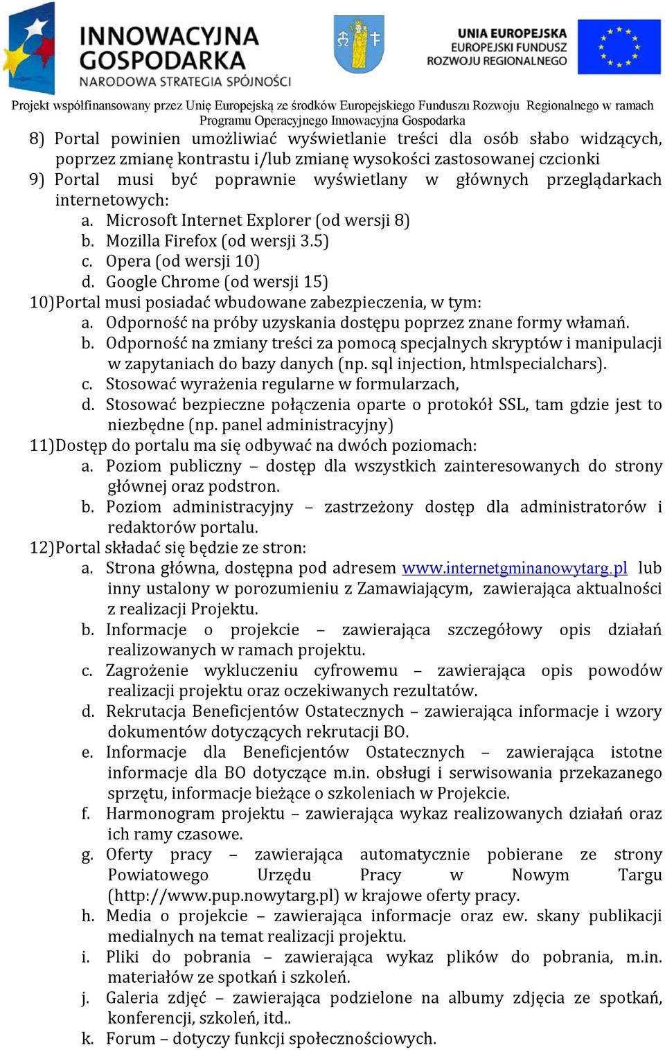 Google Chrome (od wersji 15) 10) Portal musi posiadać wbudowane zabezpieczenia, w tym: a. Odporność na próby uzyskania dostępu poprzez znane formy włamań. b.