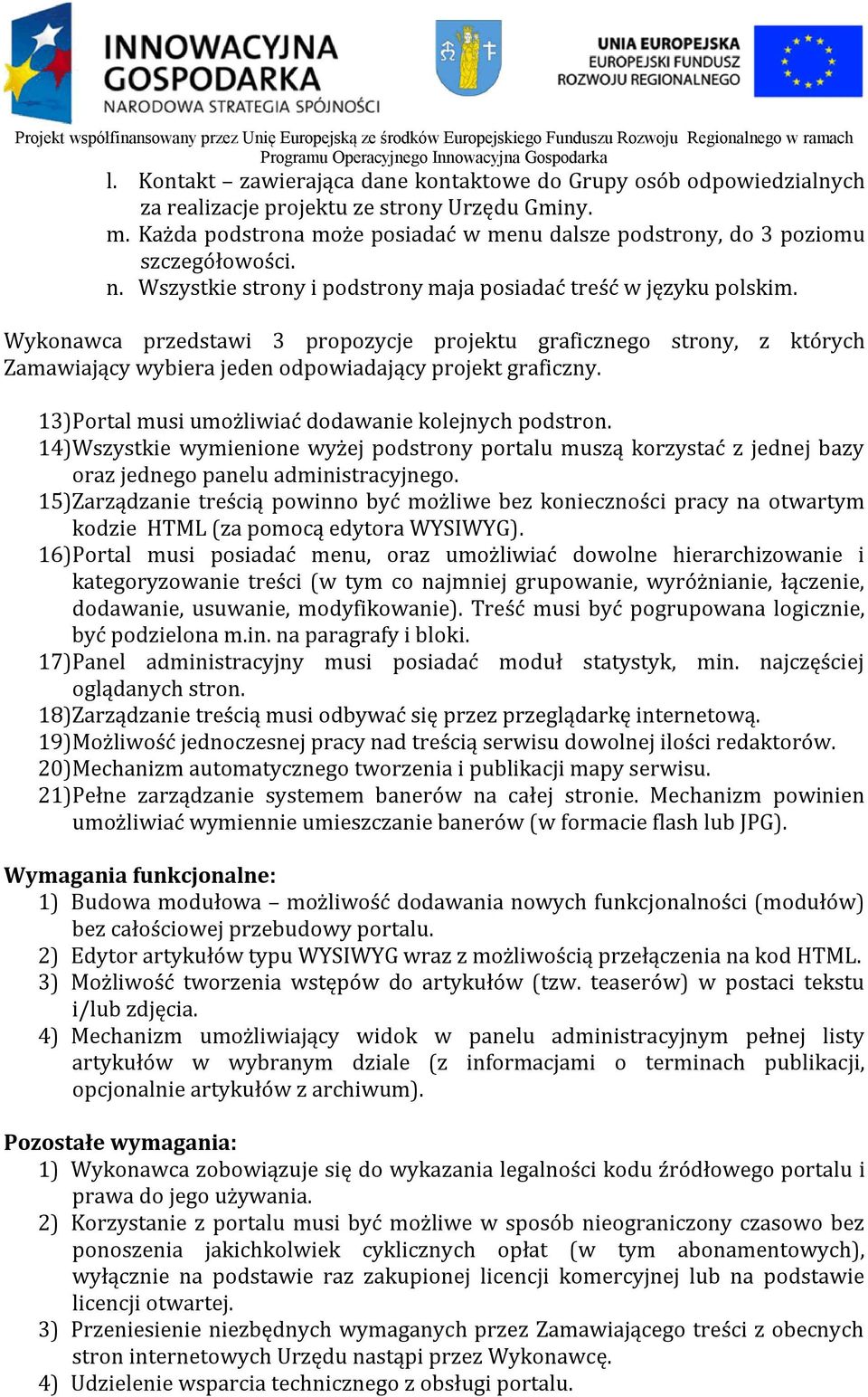 Wykonawca przedstawi 3 propozycje projektu graficznego strony, z których Zamawiający wybiera jeden odpowiadający projekt graficzny. 13) Portal musi umożliwiać dodawanie kolejnych podstron.