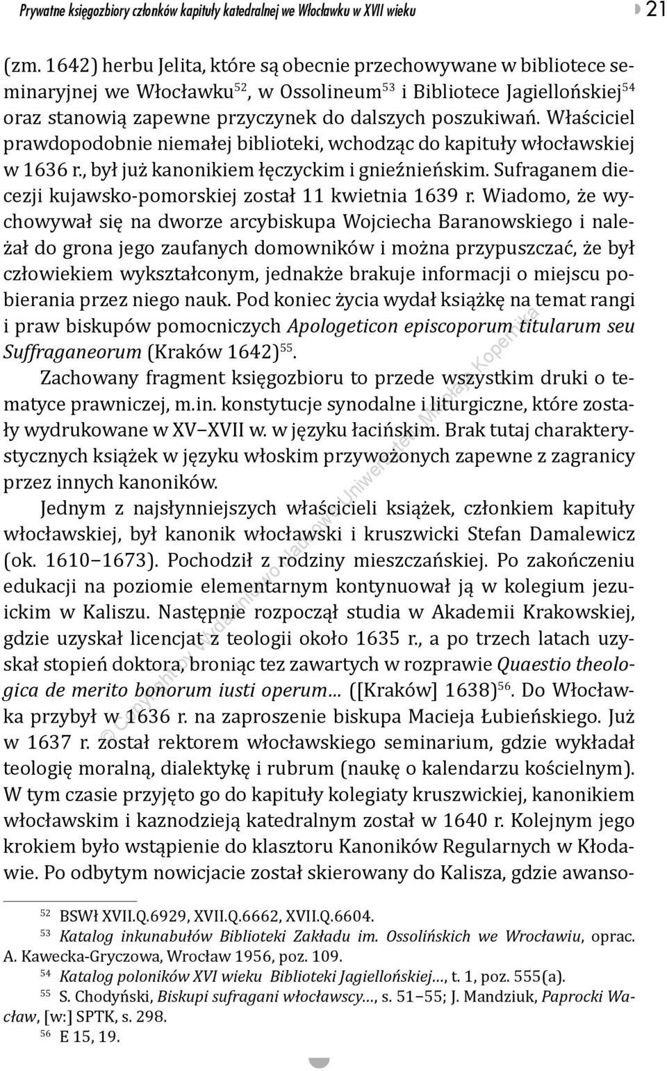 Właściciel prawdopodobnie niemałej biblioteki, wchodząc do kapituły włocławskiej w 1636 r., był już kanonikiem łęczyckim i gnieźnieńskim.