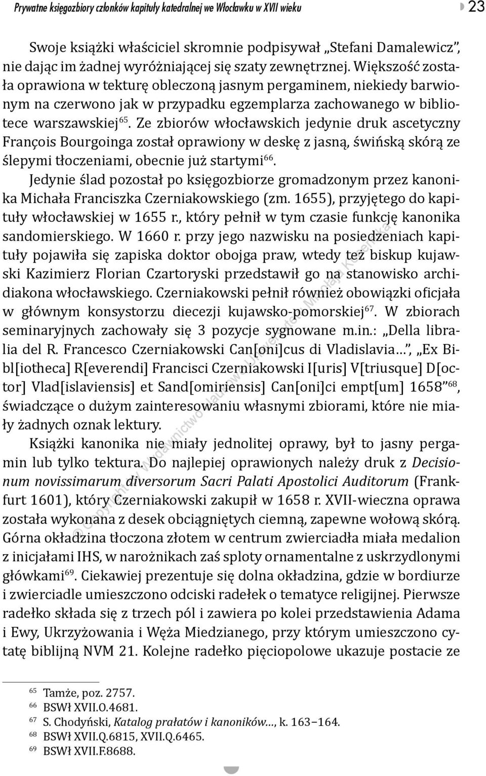 Ze zbiorów włocławskich jedynie druk ascetyczny François Bourgoinga został oprawiony w deskę z jasną, świńską skórą ze ślepymi tłoczeniami, obecnie już startymi 66.