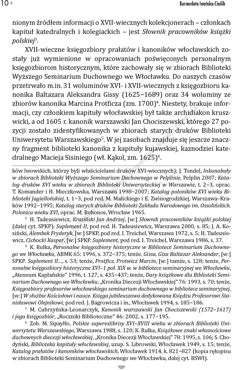 Wyższego Seminarium Duchownego we Włocławku. Do naszych czasów przetrwało m.in. 31 woluminów XVI- i XVII-wiecznych z księgozbioru kanonika Baltazara Aleksandra Gissy (1625 1689) oraz 34 woluminy ze zbiorów kanonika Marcina Protficza (zm.