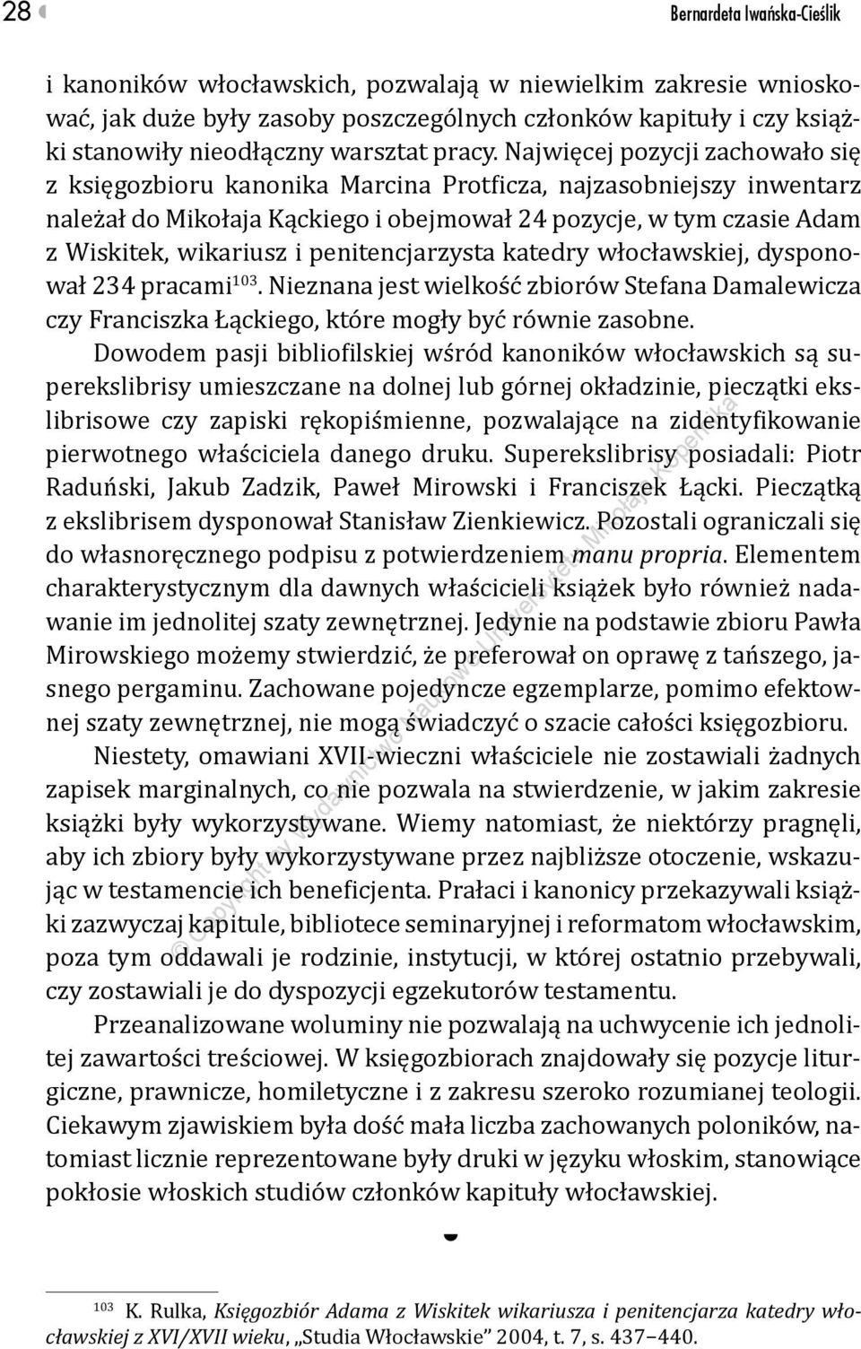 Najwięcej pozycji zachowało się z księgozbioru kanonika Marcina Protficza, najzasobniejszy inwentarz należał do Mikołaja Kąckiego i obejmował 24 pozycje, w tym czasie Adam z Wiskitek, wikariusz i