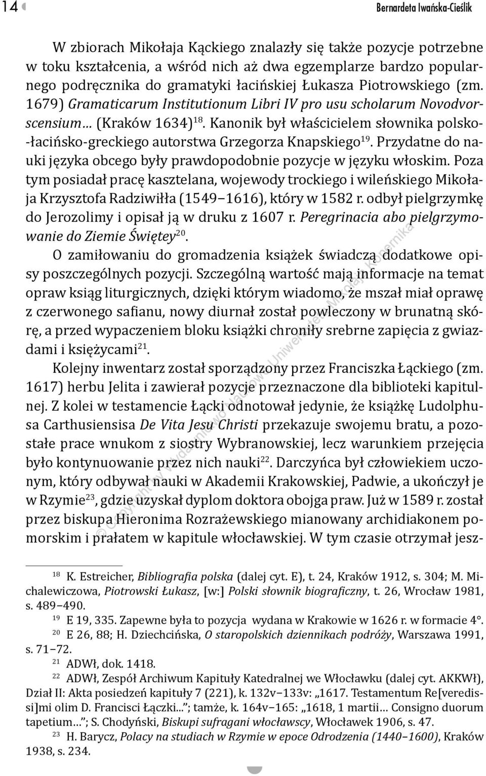 Kanonik był właścicielem słownika polsko- -łacińsko-greckiego autorstwa Grzegorza Knapskiego 19. Przydatne do nauki języka obcego były prawdopodobnie pozycje w języku włoskim.