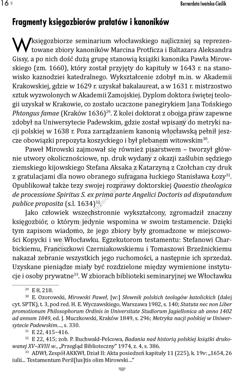 Wykształcenie zdobył m.in. w Akademii Krakowskiej, gdzie w 1629 r. uzyskał bakalaureat, a w 1631 r. mistrzostwo sztuk wyzwolonych w Akademii Zamojskiej.