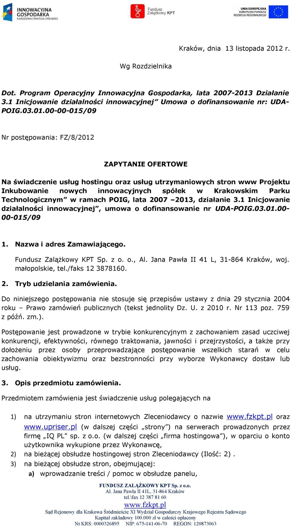 00-00-015/09 Nr postępowania: FZ/8/2012 ZAPYTANIE OFERTOWE Na świadczenie usług hostingu oraz usług utrzymaniowych stron www Projektu Inkubowanie nowych innowacyjnych spółek w Krakowskim Parku