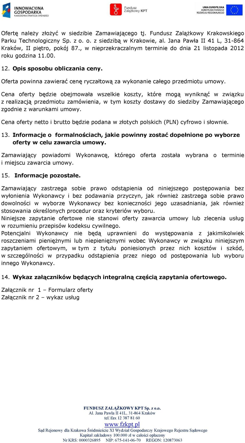 Cena oferty będzie obejmowała wszelkie koszty, które mogą wyniknąć w związku z realizacją przedmiotu zamówienia, w tym koszty dostawy do siedziby Zamawiającego zgodnie z warunkami umowy.